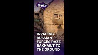 Invading Russian forces raze Bakhmut to the ground