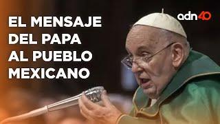 Este es el mensaje del Papa Francisco para un México con tanto sufrimiento I Todo Personal