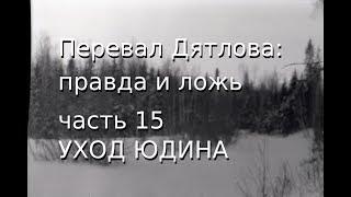 Перевал Дятлова: правда и ложь, ч.15: УХОД ЮДИНА