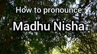 How to Pronounce Madhu Nisha