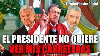 EL PRESIDENTE NO QUIERE VER MIS CARRETERAS | Sermón del PADRE PIST0LAS