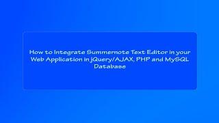 How to Integrate Summernote Text Editor in your web application in JQuery/AJAX, PHP and MySQL