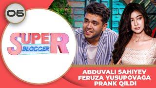 Super Blogger 5 - son ABDUVALI SAHIYEV FERUZA YUSUPOVAGA PRANK QILDI