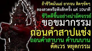 ลองฟังสักครั้ง แค่10นาที ชีวิตดีขึ้นราวปาฏิหาริย์ ขอขมากรรม ถอนคำสาปแช่ง คำสาบาน คำบนบาน ตัดเวรกรรม