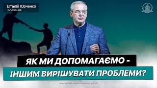 Як ми допомагаємо іншим вирішувати проблеми? - Віталій Юрченко(Проповідь 16.02.24)