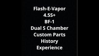 Flash-E-Vapor 4.5S+ - BF-1 - Dual S Chamber - Custom Parts - History - Review by Jack Reviewer