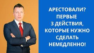 Арестовали первые 3 действия которые нужно сделать немедленно. Адвокат в Москве