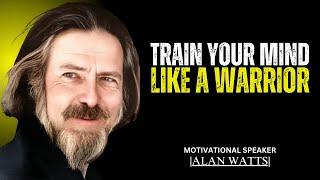 TRAIN YOUR MIND LIKE A WARRIOR | BEST MOTIVATIONAL SPEECH BY ALAN WATTS