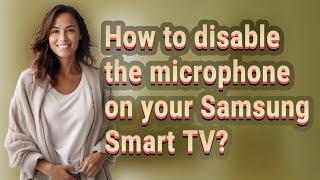 How to disable the microphone on your Samsung Smart TV?