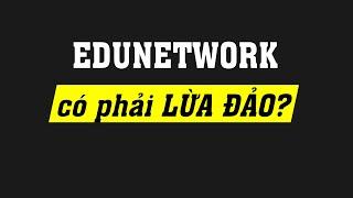 Vén màn sự thật EduNetwork có phải đa cấp lừa đảo?