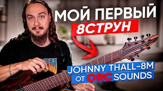 Мой ПЕРВЫЙ 8струн. Johnny Thall-8M от ORCsounds