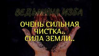 ОЧЕНЬ СИЛЬНАЯ ЧИСТКА..СИЛА ЗЕМЛИ..ДЛЯ ВСЕХ..ВЕДЬМИНА ИЗБА & Инга Хосроева