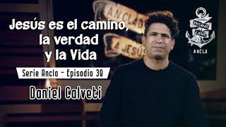 Jesús es el camino, la verdad y la Vida - Daniel Calveti - Serie Ancla ️ Episodio 39