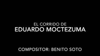 Eduardo Moctezuma (Corrido Original) Benito Soto