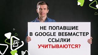 Не попавшие в Google Вебмастер ссылки учитываются?