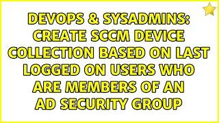 Create SCCM device collection based on last logged on users who are members of an AD security group