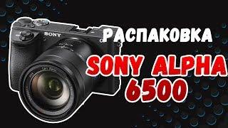 Распаковка Sony Alpha 6500: это вам не GH5