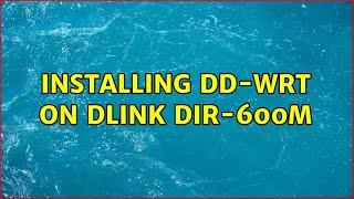 Installing DD-WRT on Dlink dir-600m