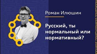 Роман Илюшин: Русский, ты нормальный или нормативный?