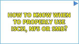 How to know when to properly use iSCSI, NFS or SMB? (2 Solutions!!)