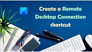 Create Remote Desktop Connection shortcut in Windows 11/10