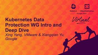 Kubernetes Data Protection WG Intro and Deep Dive - Xing Yang, VMware & Xiangqian Yu, Google