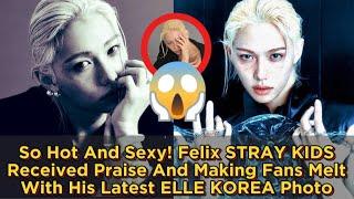 So Hot n Sexy! Felix STRAY KIDS Received Praise And Making Fans Melt With His Latest ELLEKOREA Photo