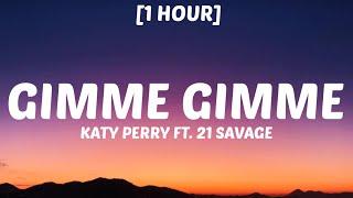 Katy Perry -  GIMME GIMME [1 HOUR/Lyrics] Ft. 21 Savage