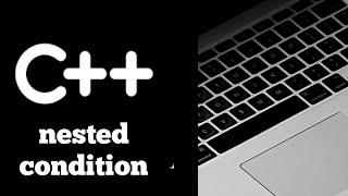 #Lecture - 15 : Nested Condition in C++ Programming