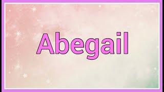 Abegail Name for girl  Origin ! Meaning! Variations!