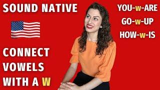 Sound Native by Connecting Vowels With a W (American Accent Training)