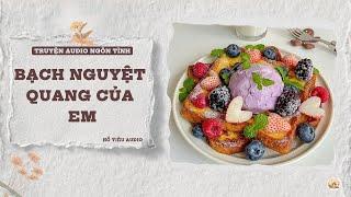 TRUYỆN AUDIO NGÔN TÌNH || BẠCH NGUYỆT QUANG CỦA EM || FULL