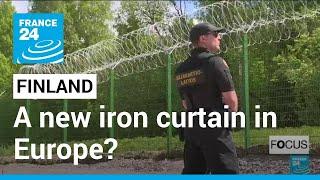 A new iron curtain in Europe? Finland bolsters border with Russia • FRANCE 24 English