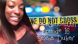 BlackGirlUnLOST: Episode 16 - "Selena Dukes"