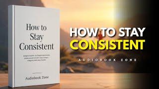 How to Stay Consistent | Audiobook