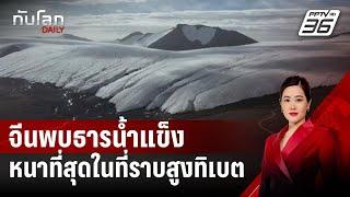 จีนพบธารน้ำแข็งหนาที่สุดในที่ราบสูงทิเบต | ทันโลก DAILY | 1 ต.ค. 67