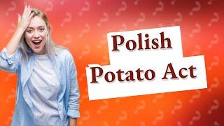 What is the Polish potato Act?