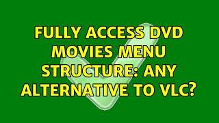 Fully access DVD movies menu structure: any alternative to VLC? (2 Solutions!!)