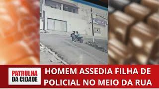 Vídeo: filha de PM é assediada no meio da rua em Natal