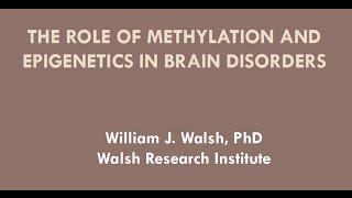 "The Role of Methylation and Epigenetics in Brain Disorders" presented by William J. Walsh, PhD