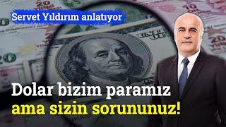 Dolar Bizim Paramız Ama Sizin Sorununuz! | Servet Yıldırım Anlatıyor