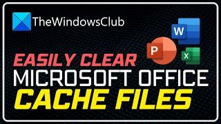 How to clear Office Word, Excel, PowerPoint cache