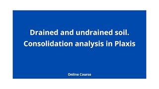 Drained and undrained soil. Consolidation analysis in Plaxis