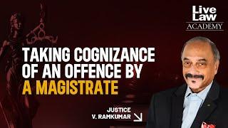 “Taking Cognizance of an Offence by a Magistrate” by Justice V. Ramkumar
