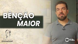 Bênção maior | Reflexões com Emmanuel - Saulo César