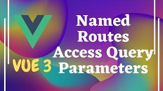 56. Benefits of Named Routes in Routing. Accessing Query Parameters using $route in Vue js | Vue 3.