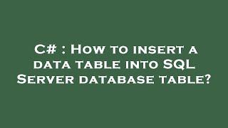 C# : How to insert a data table into SQL Server database table?