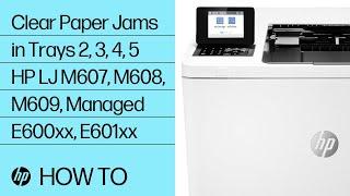 Clear Paper Jams in Trays 2, 3, 4, 5 | HP LaserJet M607, M608, M609, Managed E600xx, E601xx | HP