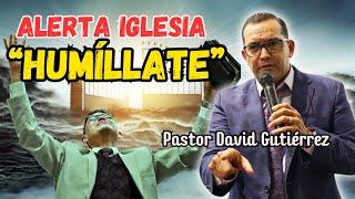 Alerta Iglesia! Prepárate en humilación - Pastor David Gutiérrez