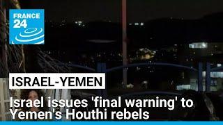 Israel issues 'final warning' to Yemen's Houthi rebels • FRANCE 24 English